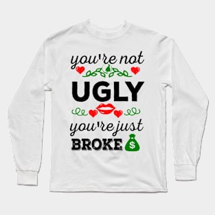 You're not ugly, you're just broke Long Sleeve T-Shirt